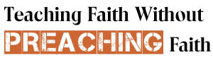 Teaching Faith Without PREACHING Faith Logo